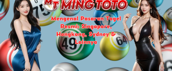 Mengenal Pasaran Togel Resmi: Singapore, Hongkong, Sydney & Lainnya
