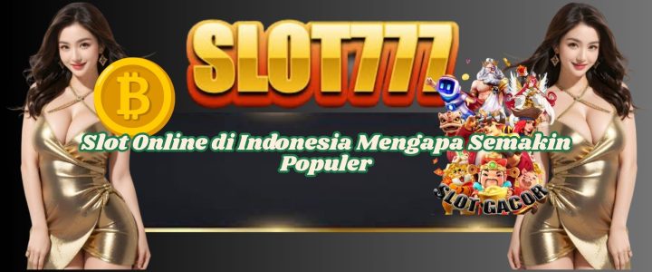 Slot Online di Indonesia Mengapa Semakin Populer